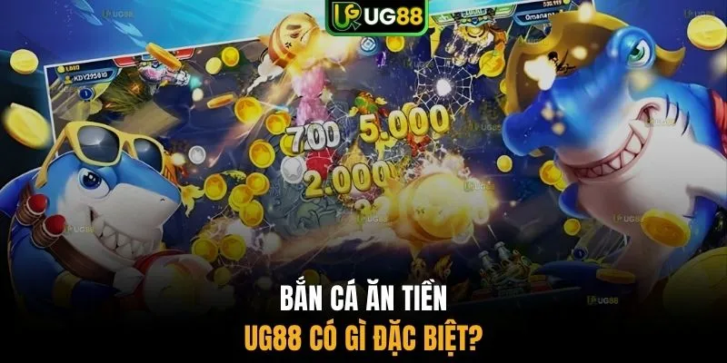Bắn cá ăn tiền UG88 có gì đặc biệt?