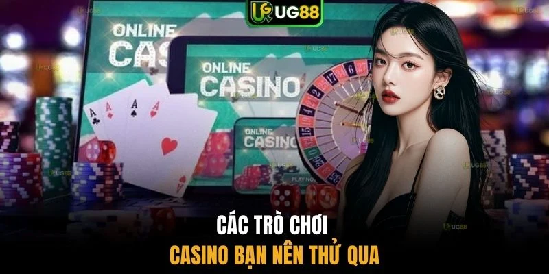 Các trò chơi casino bạn nên thử qua