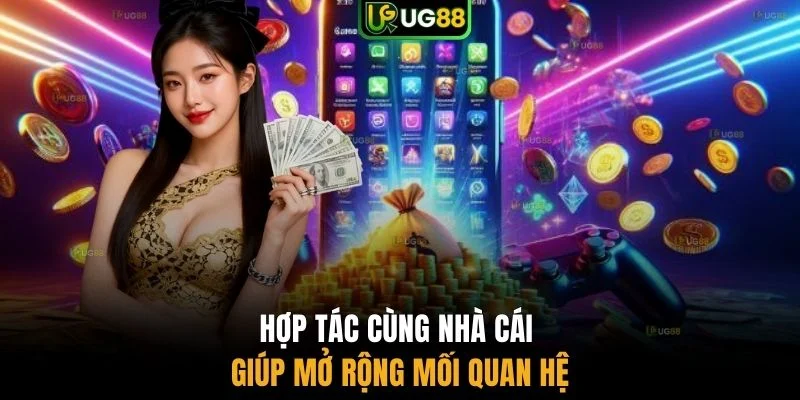 Hợp tác cùng nhà cái giúp mở rộng mối quan hệ