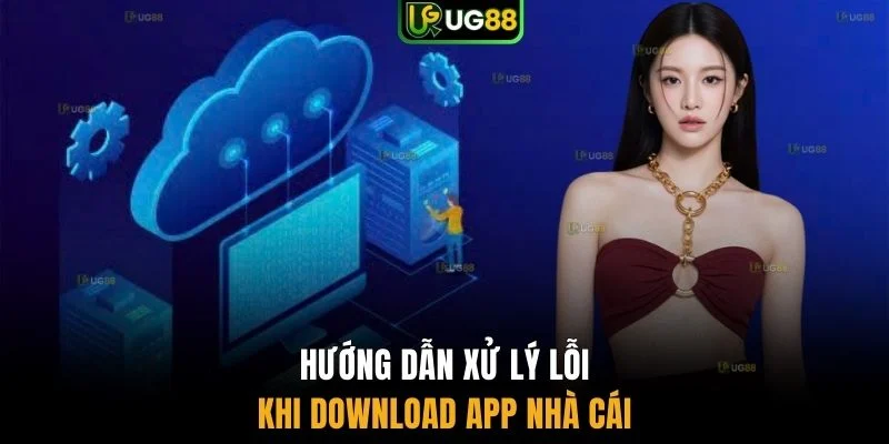 Hướng dẫn xử lý lỗi khi download app nhà cái