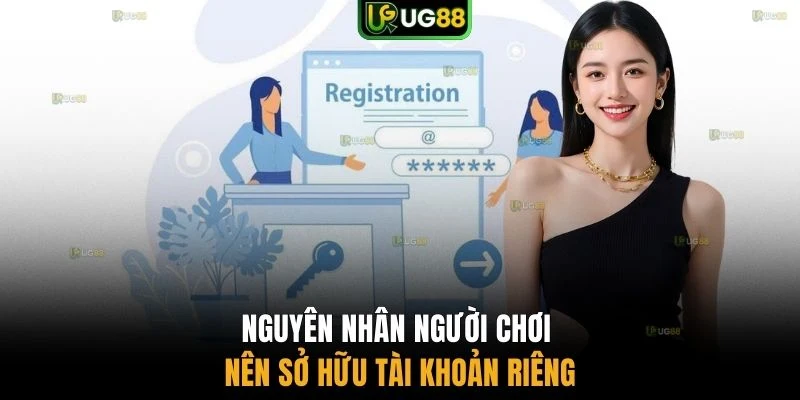 Nguyên nhân người chơi nên sở hữu tài khoản riêng