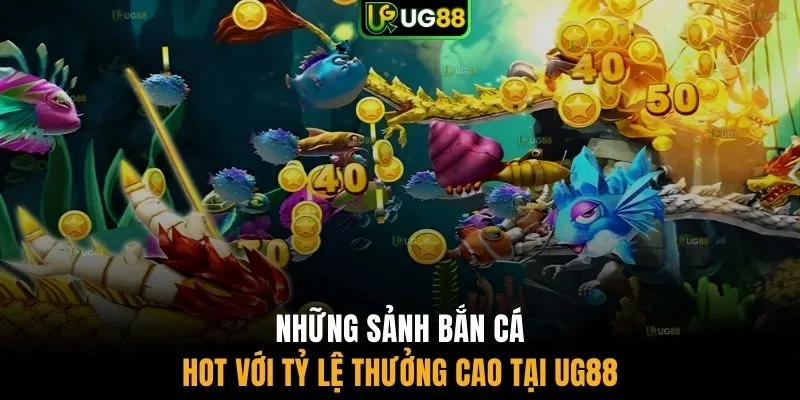 Những sảnh bắn cá hot với tỷ lệ thưởng cao tại UG88