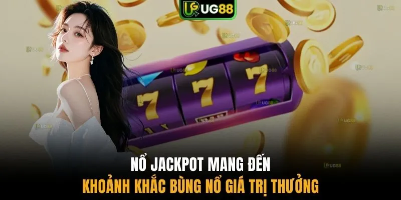 Nổ jackpot mang đến khoảnh khắc bùng nổ giá trị thưởng