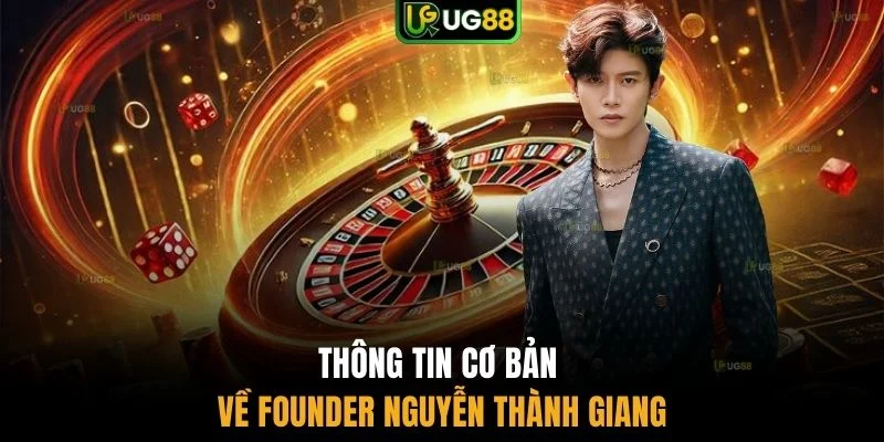 Thông tin cơ bản về Founder Nguyễn Thành Giang