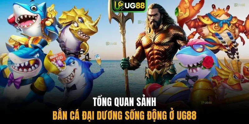 Tổng quan sảnh bắn cá đại dương sống động ở UG88