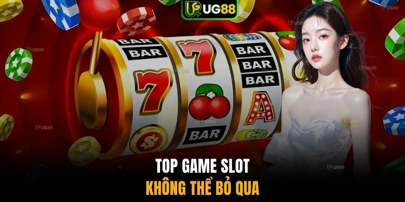 Top game slot không thể bỏ qua