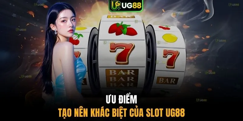 Ưu điểm tạo nên khác biệt của slot UG88