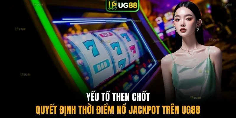 Yếu tố then chốt quyết định thời điểm nổ jackpot trên UG88